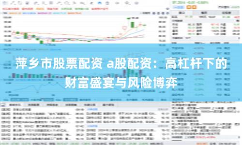 萍乡市股票配资 a股配资：高杠杆下的财富盛宴与风险博弈