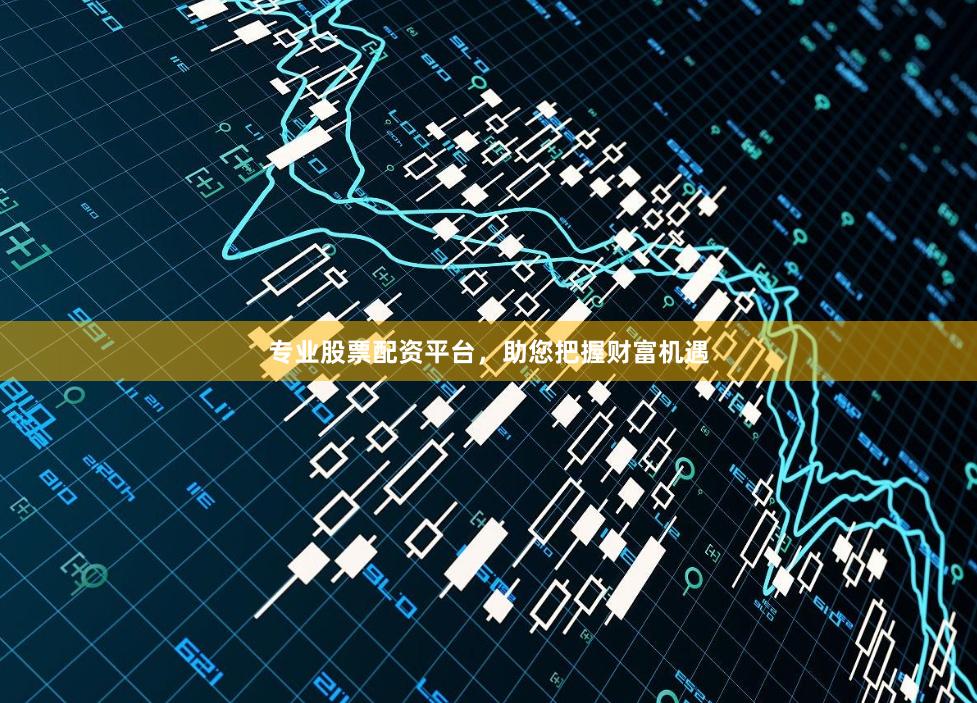 专业股票配资平台，助您把握财富机遇