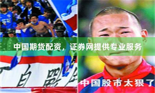 中国期货配资，证券网提供专业服务