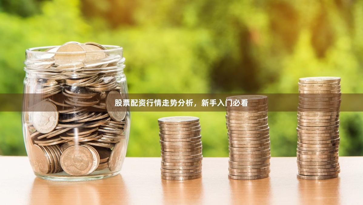 股票配资行情走势分析，新手入门必看