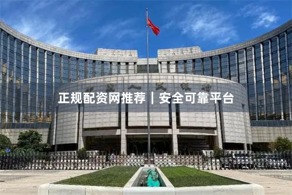 正规配资网推荐｜安全可靠平台
