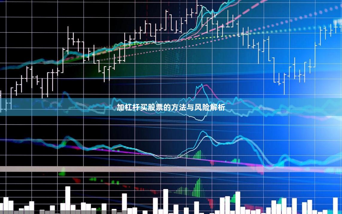 加杠杆买股票的方法与风险解析